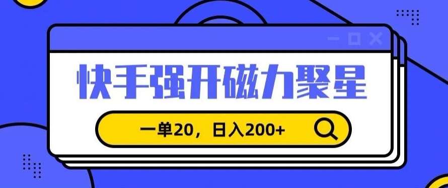 信息差赚钱项目，快手强开磁力聚星，一单20，日入200+【揭秘】网创库-网创项目资源站-副业项目-创业项目-搞钱项目网创库