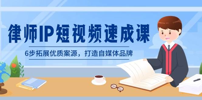 （8891期）律师-IP短视频速成课，6步拓展优质案源，打造自媒体品牌（无水印）网创库-网创项目资源站-副业项目-创业项目-搞钱项目网创库
