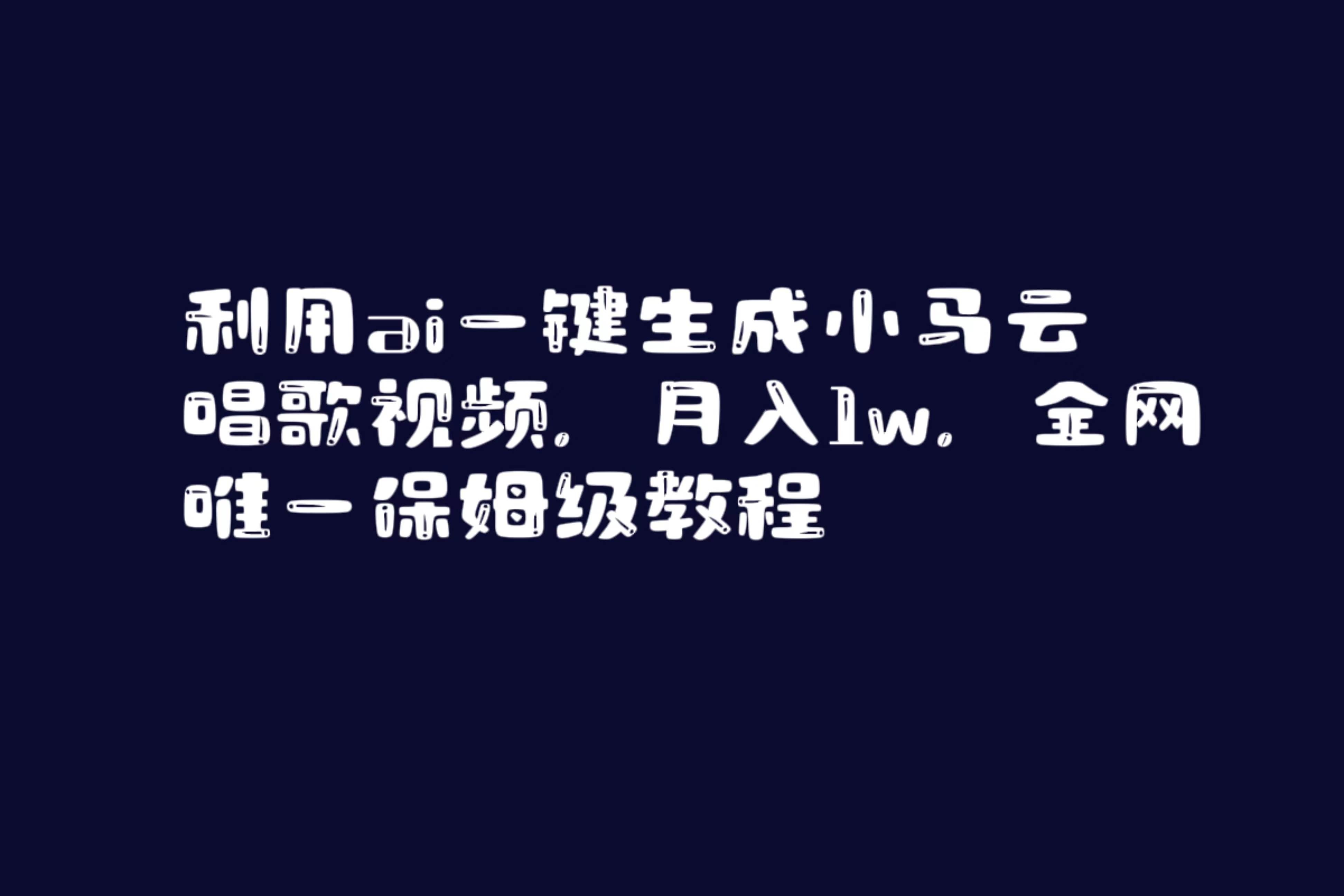 （8832期）利用ai一键生成小马云唱歌视频，月入1w，全网唯一保姆级教程网创库-网创项目资源站-副业项目-创业项目-搞钱项目网创库