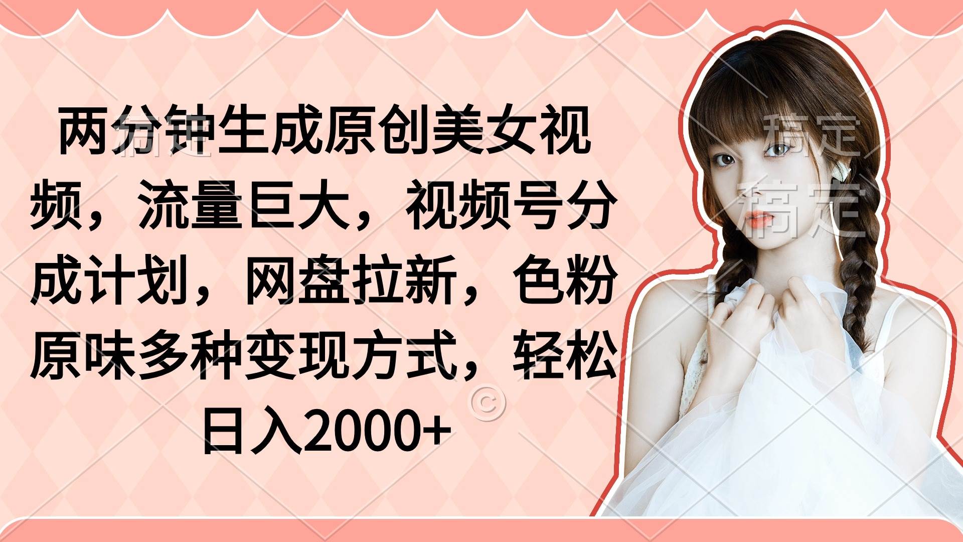 （9347期）两分钟生成原创美女视频，流量巨大，视频号分成计划，网盘拉新，色粉原…网创库-网创项目资源站-副业项目-创业项目-搞钱项目网创库