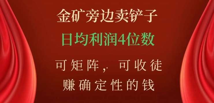 金矿旁边卖铲子，赚确定性的钱，可矩阵，可收徒，日均利润4位数【揭秘】网创库-网创项目资源站-副业项目-创业项目-搞钱项目网创库
