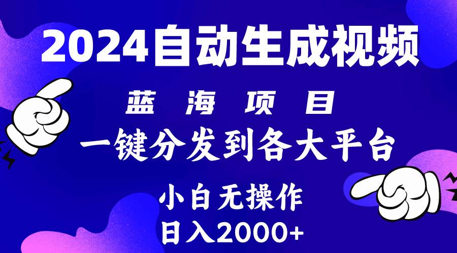 （10059期）2024年最新蓝海项目 自动生成视频玩法 分发各大平台 小白无脑操作 日入2k+网创库-网创项目资源站-副业项目-创业项目-搞钱项目网创库