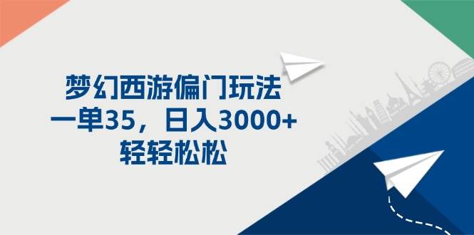 (11944期)梦幻西游偏门玩法,一单35,日入3000+轻轻松松网创库-网创项目资源站-副业项目-创业项目-搞钱项目网创库