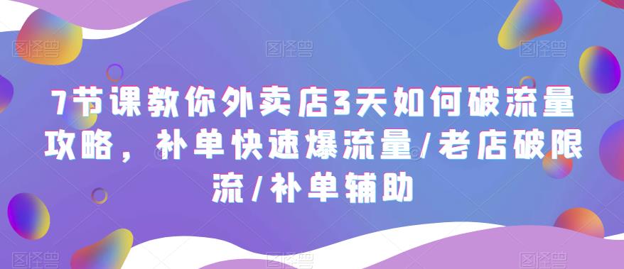 （5703期）7节课教你外卖店3天如何破流量攻略，补单快速爆流量/老店破限流/补单辅助网创吧-网创项目资源站-副业项目-创业项目-搞钱项目网创吧