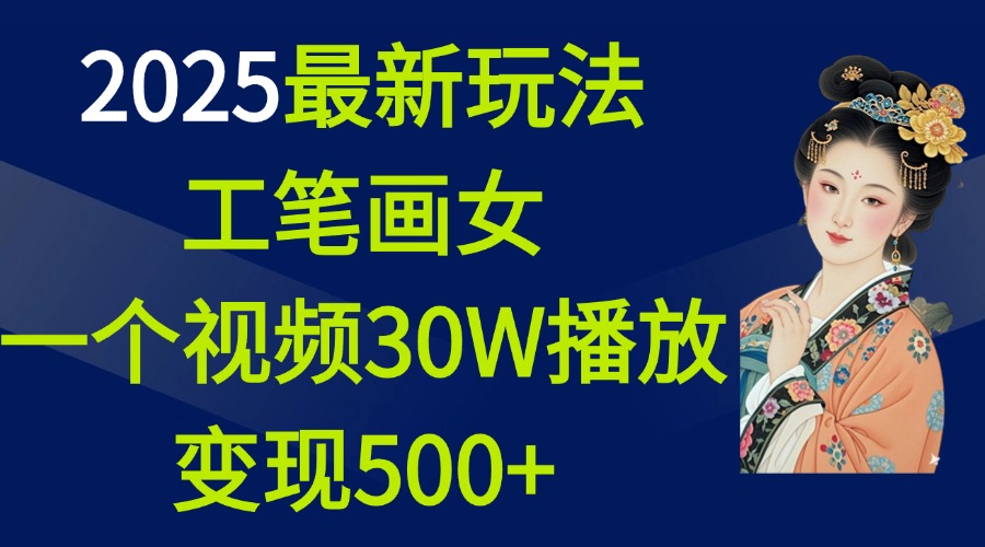 2025最新玩法,工笔画美女,一个视频30万播放变现500+网创吧-网创项目资源站-副业项目-创业项目-搞钱项目网创吧