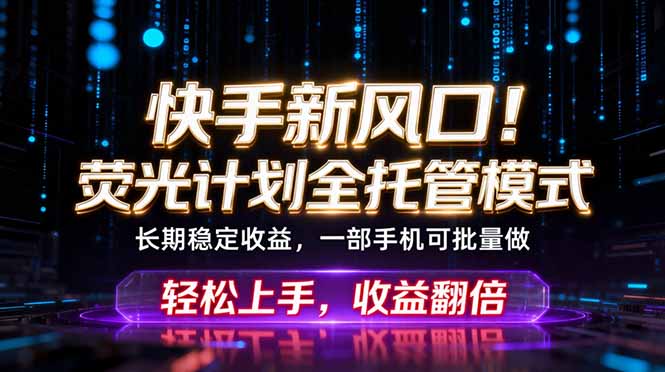 （18713期）快手新风口！荧光计划全托管躺赚，不用自己干，批量操作月入3W+网创吧-网创项目资源站-副业项目-创业项目-搞钱项目网创吧