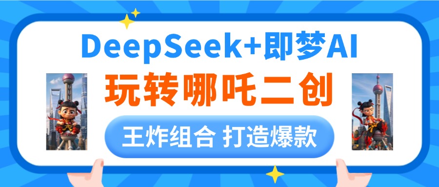 DeepSeek玩转哪吒二创,王炸组合 打造爆款网创吧-网创项目资源站-副业项目-创业项目-搞钱项目网创吧