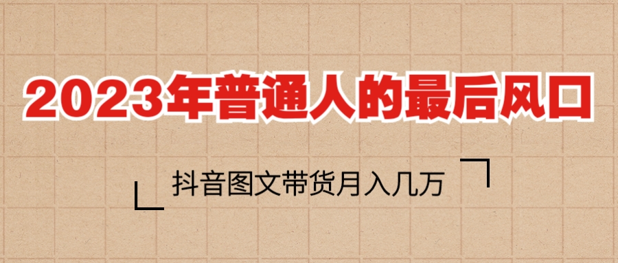 (6118期)2023普通人的最后风口,抖音图文带货月入几万+网创吧-网创项目资源站-副业项目-创业项目-搞钱项目网创吧