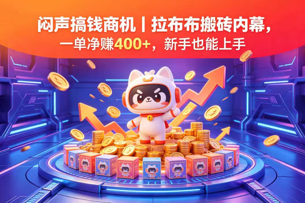 闷声搞钱商机，拉布布搬砖内幕，一单净赚 400+，新手也能上手网创吧-网创项目资源站-副业项目-创业项目-搞钱项目网创吧