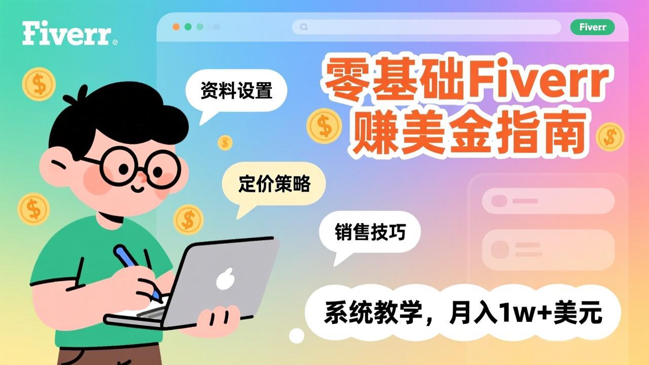 (17288期)零基础Fiverr赚美金指南,涵盖资料设置、定价策略、销售技巧,系统教学,月入1w+美元