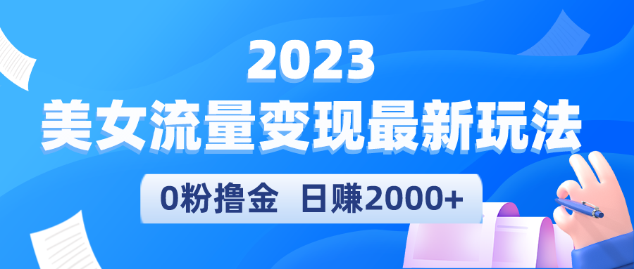 （5428期）2023美女流量变现最新玩法，0粉撸金，日赚2000+，实测日引流300+网创吧-网创项目资源站-副业项目-创业项目-搞钱项目网创吧
