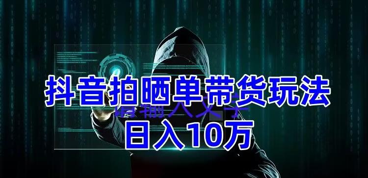 (5018期)抖音拍晒单带货玩法分享 项目整体流程简单 有团队实测日入1万【教程+素材】网创库-网创项目资源站-副业项目-创业项目-搞钱项目网创吧