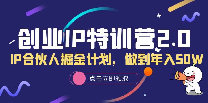(6166期)创业IP特训营2.0,IP合伙人掘金计划,做到年入50W网创吧-网创项目资源站-副业项目-创业项目-搞钱项目网创吧