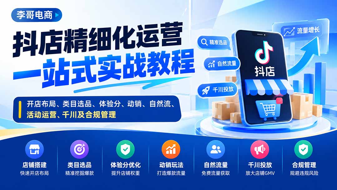 （20487期）抖店精细化运营一站式实战教程：开店布局、类目选品、体验分、动销、自然流、活动运营、千川及合规管理网创吧-网创项目资源站-副业项目-创业项目-搞钱项目网创吧