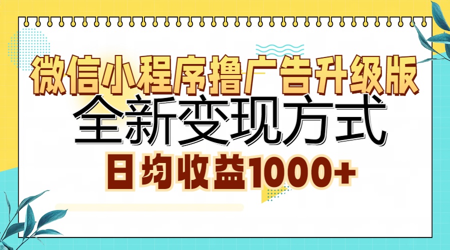 微信小程序撸广告升级版，全新变现方式，日均收益1000+网创库-网创项目资源站-副业项目-创业项目-搞钱项目网创吧
