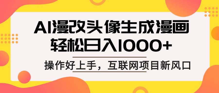 AI漫改头像生成漫画,轻松日入1000+,操作简单好上手,互联网新项目新风口网创吧-网创项目资源站-副业项目-创业项目-搞钱项目网创吧