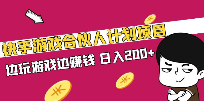 (5103期)快手游戏合伙人计划项目,边玩游戏边赚钱,日入200+【视频课程】