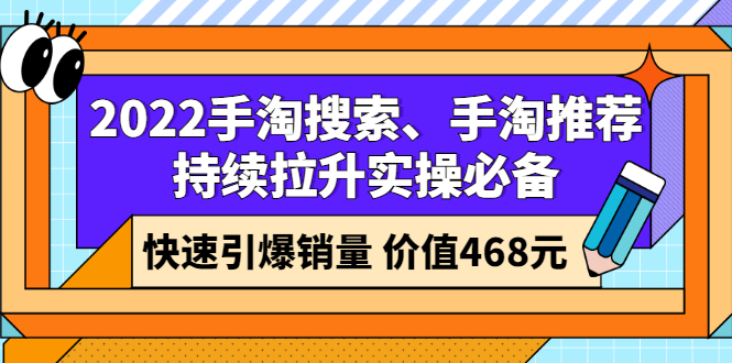 (2602期)2022手淘搜索、手淘推荐持续拉升实操必备,快速引爆销量(价值468元)