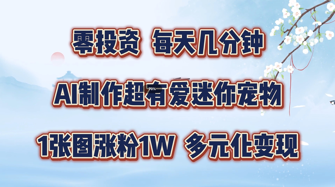 零投资，每天几分钟，AI制作超有爱迷你宠物玩法，多元化变现，手把手交给你网创吧-网创项目资源站-副业项目-创业项目-搞钱项目网创吧