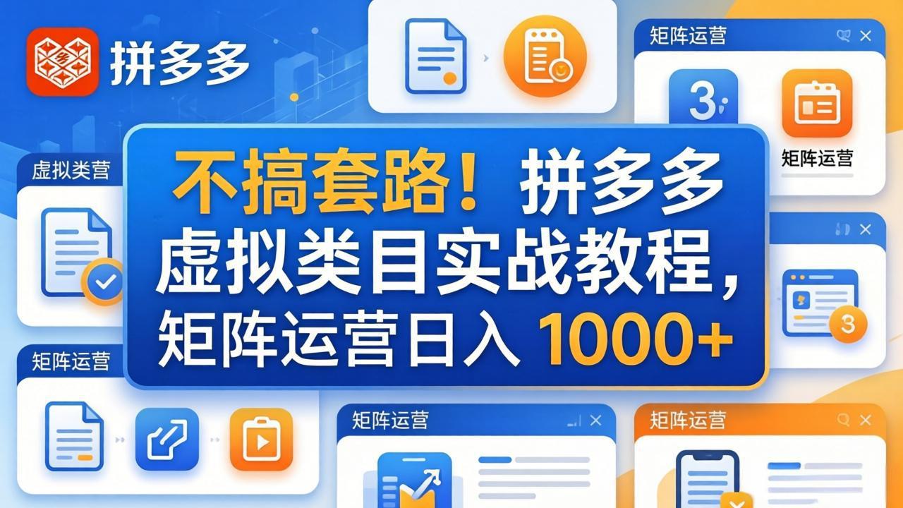 （17869期）不搞套路！拼多多虚拟类目实战教程，矩阵运营日入 1000+网创库-网创项目资源站-副业项目-创业项目-搞钱项目网创吧