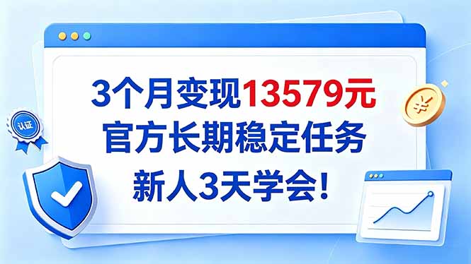 （20849期）3个月变现13579元，官方长期稳定任务，新人3天学会！网创库-网创项目资源站-副业项目-创业项目-搞钱项目网创吧