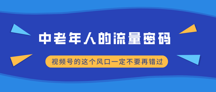 中老年人的流量密码,视频号的这个风口一定不要再错过,小白轻松月入过万网创吧-网创项目资源站-副业项目-创业项目-搞钱项目网创吧