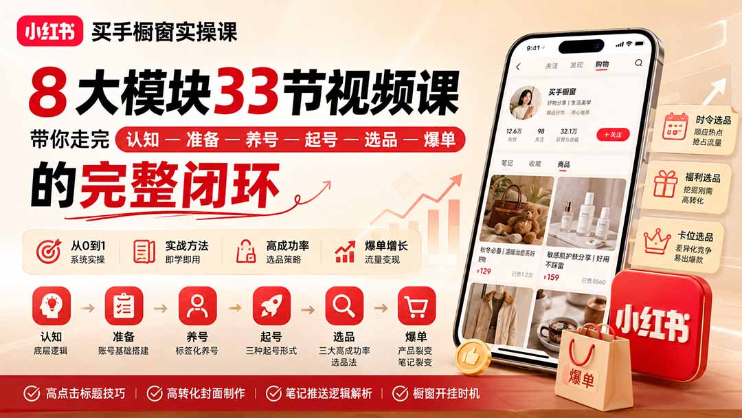 (20217期)小红书买手橱窗实操课:8大模块33节视频课,带你走完”认知—准备—养号—起号—选品—爆单”的完整闭环