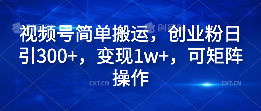 视频号简单搬运,创业粉日引300+,变现1w+,可矩阵操作网创吧-网创项目资源站-副业项目-创业项目-搞钱项目网创吧
