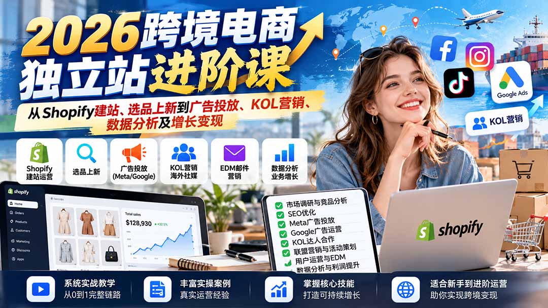（20904期）2026跨境电商独立站进阶课：从Shopify建站、选品上新到广告投放、KOL营销、数据分析及增长变现-网创项目资源站-副业项目_创业项目_搞钱项目_网创项目资源平台