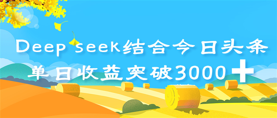 deep seek 结合今日头条,单日收益突破 3000+,只需要简单的复制粘贴即可网创吧-网创项目资源站-副业项目-创业项目-搞钱项目网创吧