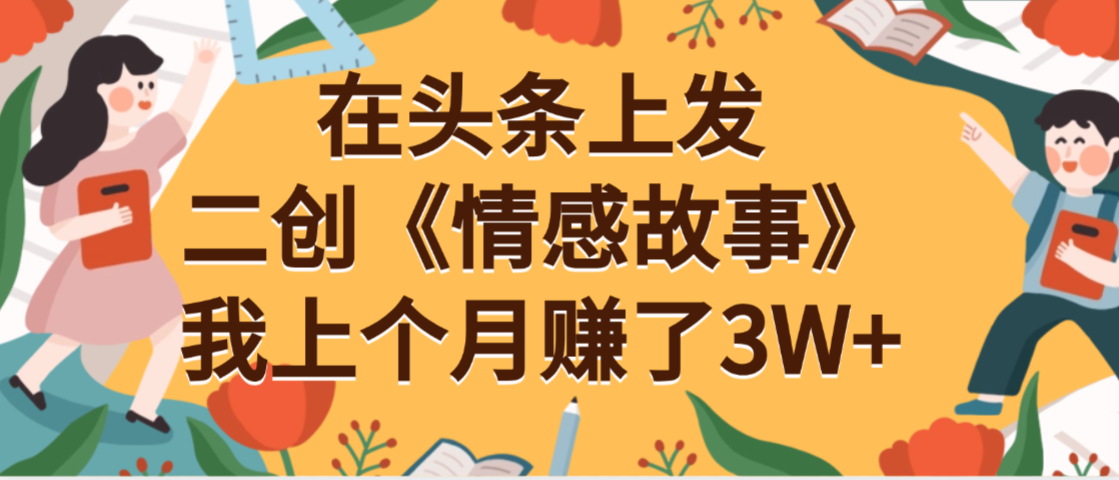 在头条上二创《情感故事》月入3W+网创吧-网创项目资源站-副业项目-创业项目-搞钱项目网创吧