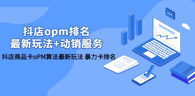 (5924期)抖店/opm排名/最新玩法+动销服务,抖店商品卡oPM算法最新玩法 暴力卡排名网创吧-网创项目资源站-副业项目-创业项目-搞钱项目网创吧