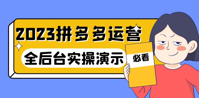 (6152期)2023拼多多·运营:14节干货实战课,拒绝-口嗨,全后台实操演示