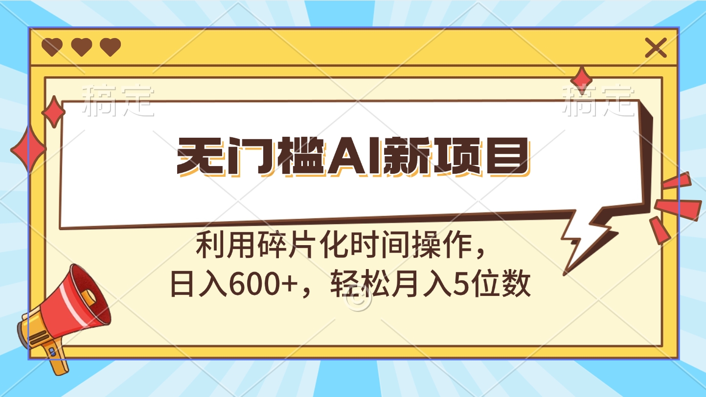 无门槛AI新项目,利用碎片化时间操作,日入600+,轻松月入5位数网创吧-网创项目资源站-副业项目-创业项目-搞钱项目网创吧