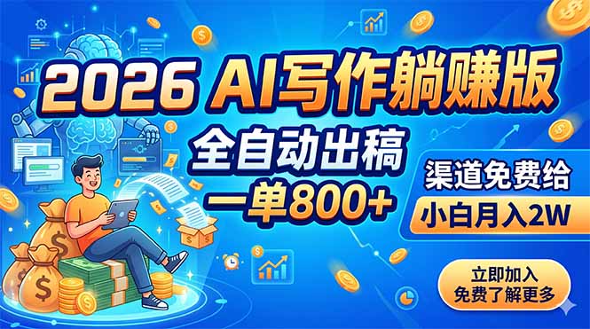 (18885期)2026 AI写作躺赚版:全自动出稿,一单800+,渠道免费给,小白月入2W