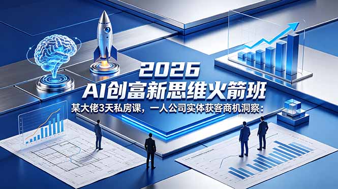 (18559期)2026 AI 创富新思维火箭班:某大佬3天私房课,一人公司实体获客商机洞察网创吧-网创项目资源站-副业项目-创业项目-搞钱项目网创吧