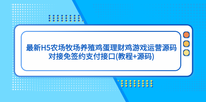 (5274期)最新H5农场牧场养殖鸡蛋理财鸡游戏运营源码/对接免签约支付接口(教程+源码)网创吧-网创项目资源站-副业项目-创业项目-搞钱项目网创吧
