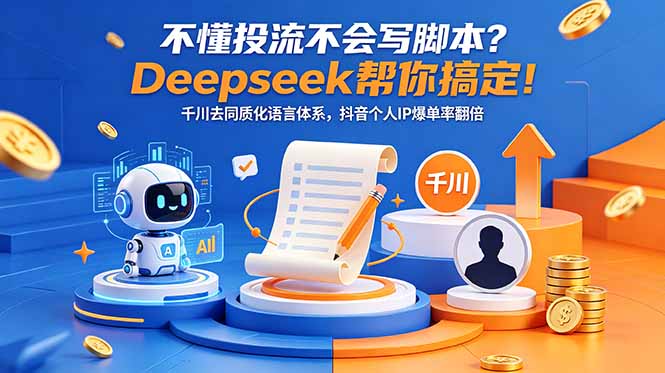 (18625期)不懂投流不会写脚本?Deepseek帮你搞定!千川去同质化语言体系,抖音个人IP爆单率翻倍网创库-网创项目资源站-副业项目-创业项目-搞钱项目网创吧