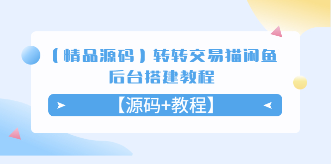 （5430期）【精品源码】转转交易猫闲鱼后台搭建教程【源码+教程】网创吧-网创项目资源站-副业项目-创业项目-搞钱项目网创吧