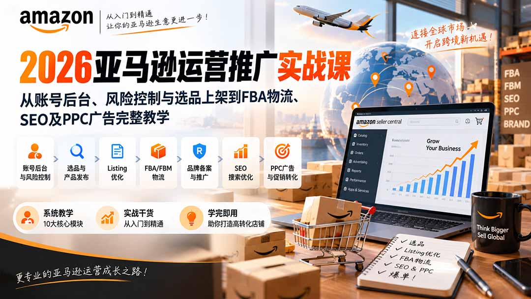 （20410期）2026亚马逊运营推广实战课：从账号后台、风险控制与选品上架到FBA物流、SEO及PPC广告完整教学网创吧-网创项目资源站-副业项目-创业项目-搞钱项目网创吧