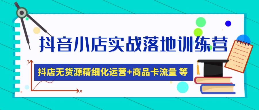 (4959期)抖音小店实战落地训练营:抖店无货源精细化运营,商品卡流量等等(22节)
