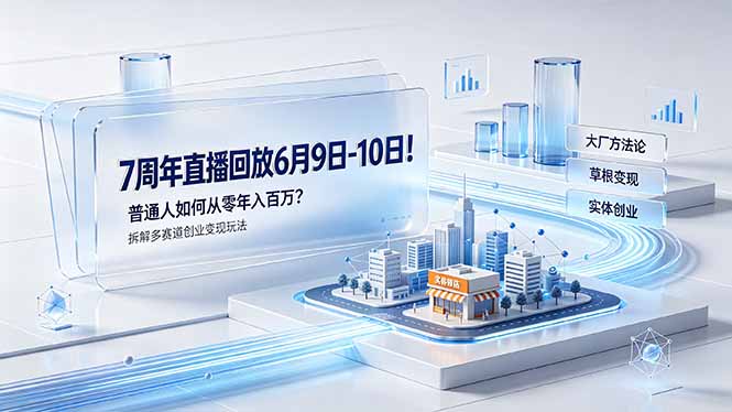 (19163期)7周年直播回放6月9日-10日!普通人如何从零年入百万?拆解大厂、草根、实体多赛道创业变现玩法网创库-网创项目资源站-副业项目-创业项目-搞钱项目网创吧