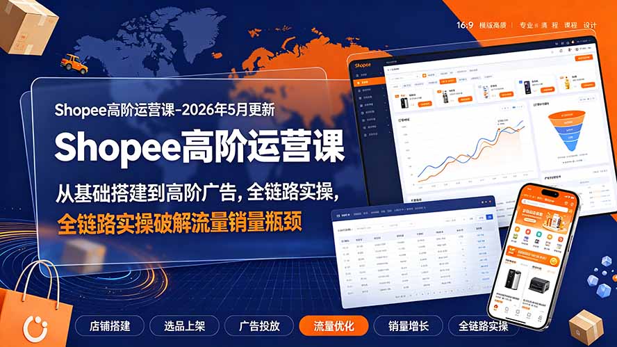 (19443期)Shopee高阶运营课-2026年更新,从基础搭建到高阶广告,全链路实操破解流量销量瓶颈网创库-网创项目资源站-副业项目-创业项目-搞钱项目网创吧