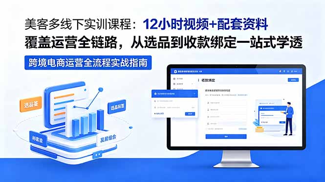 (18531期)美客多线下实训课程:12小时视频+配套资料覆盖运营全链路,从选品到收款绑定一站式学透