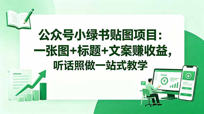 (18527期)公众号小绿书贴图项目:一张图+标题+文案赚收益,听话照做一站式教学网创吧-网创项目资源站-副业项目-创业项目-搞钱项目网创吧