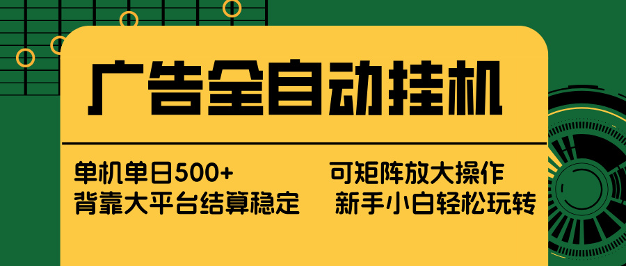 (17541期) 广告全自动挂机 单机单日500+ 矩阵放大 背靠大平台 绿色稳定 新手小白轻松玩转网创库-网创项目资源站-副业项目-创业项目-搞钱项目网创吧