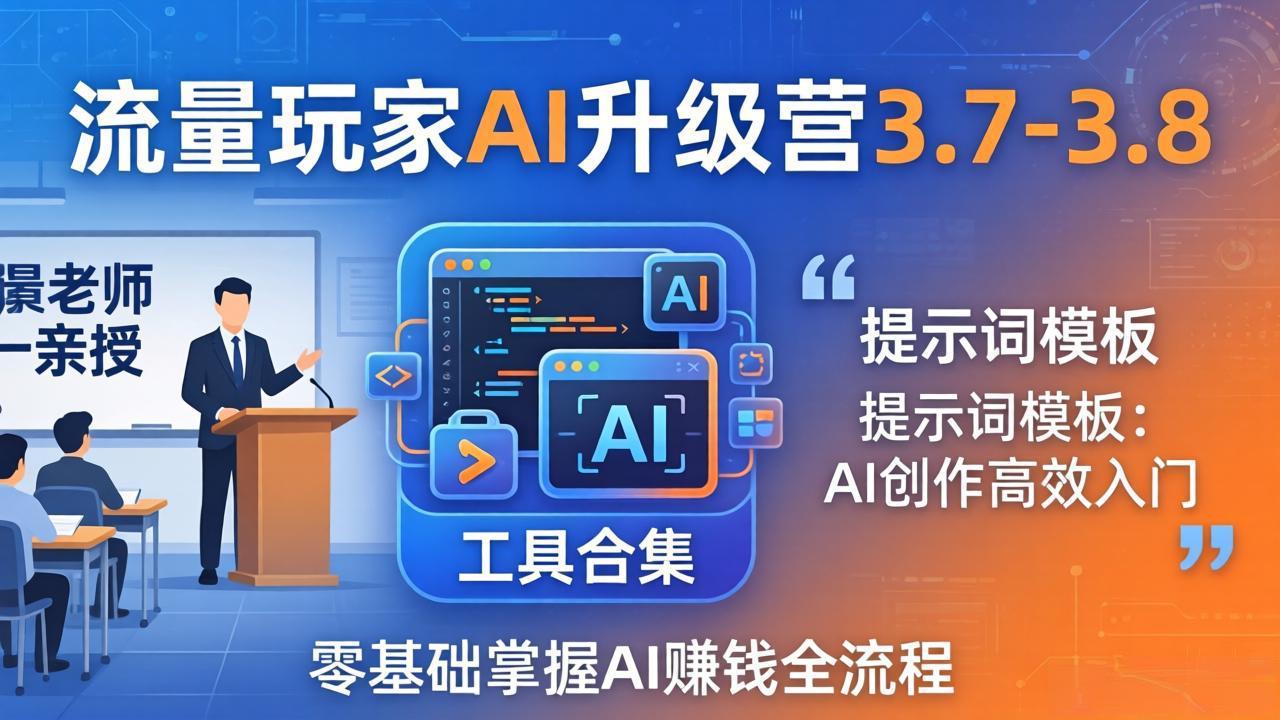 (18022期)流量玩家AI升级营3.7-3.8全套资料:多老师亲授+工具合集+提示词模板,零基础掌握AI赚钱全流程网创库-网创项目资源站-副业项目-创业项目-搞钱项目网创吧