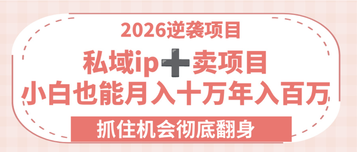 2026逆袭项目-私域ip+卖项目,小白也能月入十万年入百万,抓住机会彻底翻身!网创库-网创项目资源站-副业项目-创业项目-搞钱项目网创吧
