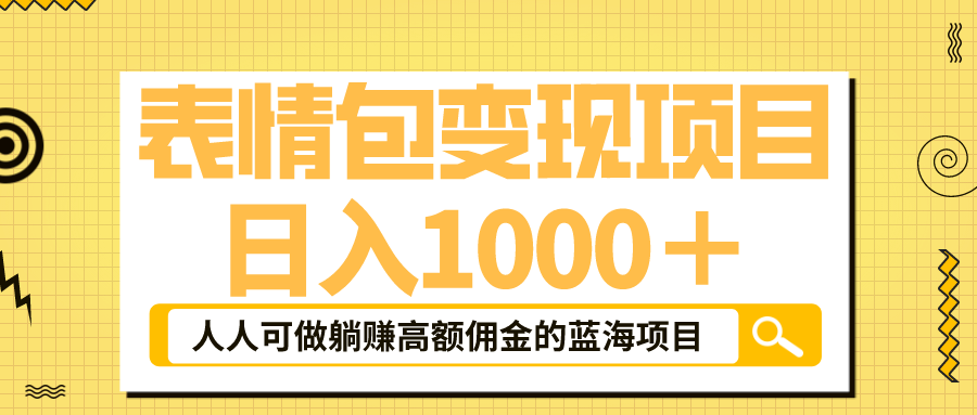 (6154期)表情包最新玩法,日入1000+,普通人躺赚高额佣金的蓝海项目!速度上车