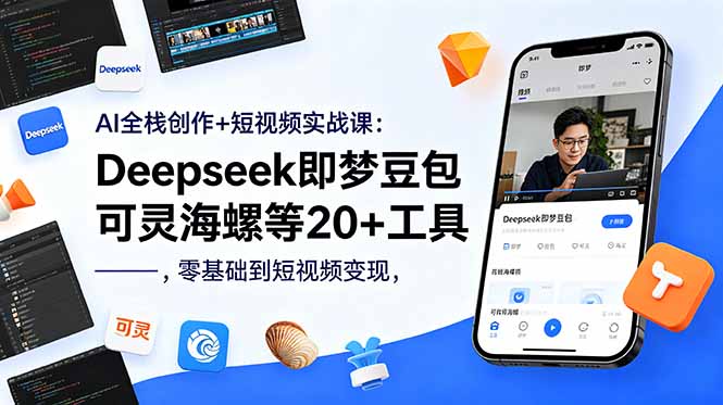 (18677期)AI全栈创作+短视频实战课:Deepseek即梦豆包可灵海螺等20+工具,零基础到短视频变现